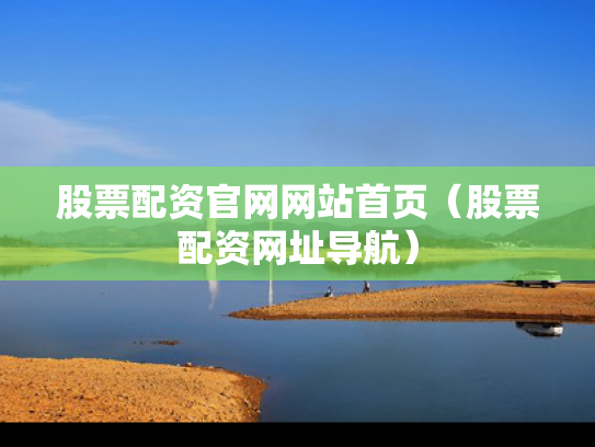 股票配资官网网站首页（股票配资网址导航）