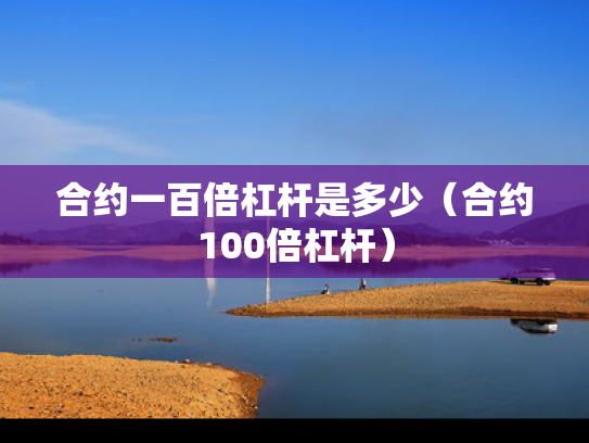合约一百倍杠杆是多少（合约100倍杠杆）