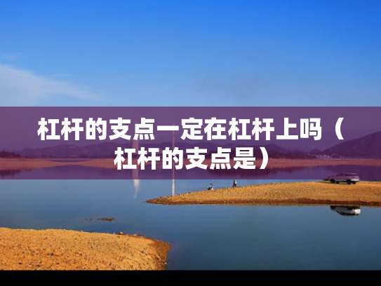杠杆的支点一定在杠杆上吗（杠杆的支点是）