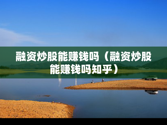 融资炒股能赚钱吗（融资炒股能赚钱吗知乎）