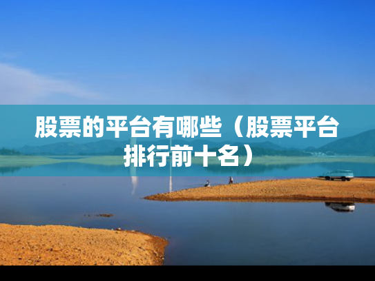 股票的平台有哪些（股票平台排行前十名）