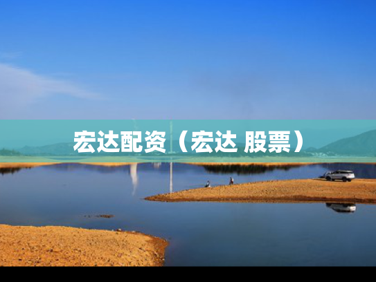宏达配资（宏达 股票）