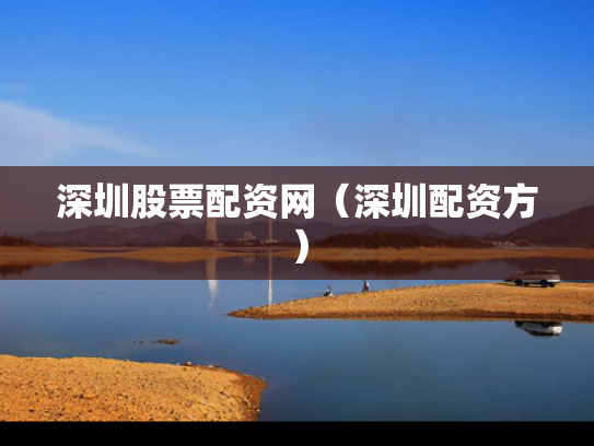深圳股票配资网（深圳配资方）