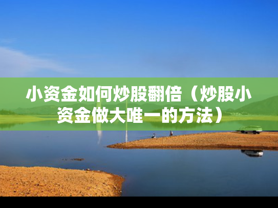 小资金如何炒股翻倍（炒股小资金做大唯一的方法）