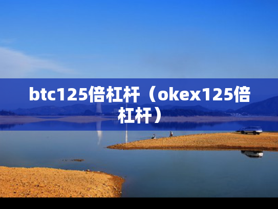 btc125倍杠杆（okex125倍杠杆）