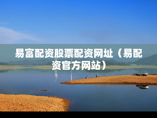 易富配资股票配资网址（易配资官方网站）