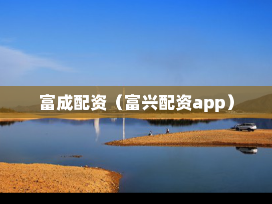 富成配资（富兴配资app）
