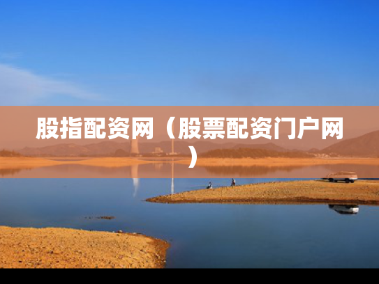 股指配资网（股票配资门户网）