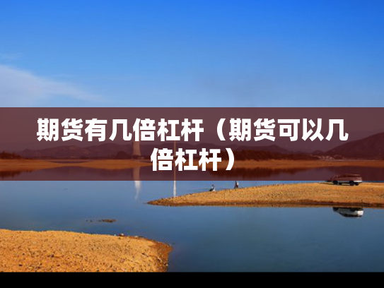 期货有几倍杠杆（期货可以几倍杠杆）