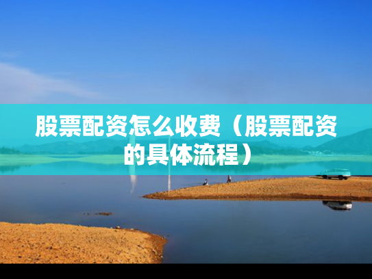 股票配资怎么收费（股票配资的具体流程）