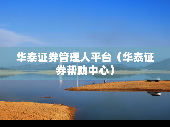 华泰证券管理人平台（华泰证券帮助中心）