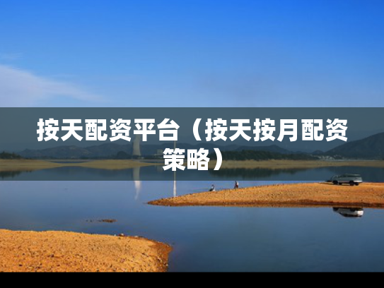 按天配资平台（按天按月配资策略）