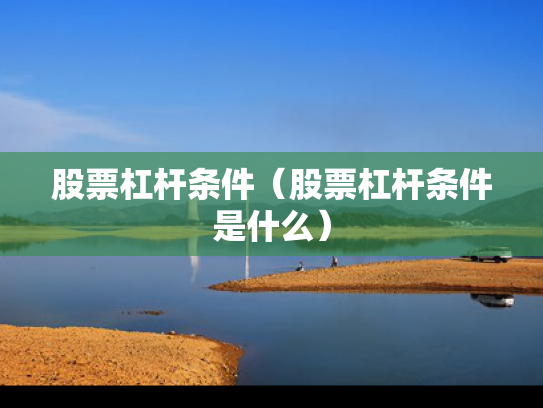 股票杠杆条件（股票杠杆条件是什么）