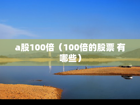 a股100倍（100倍的股票 有哪些）