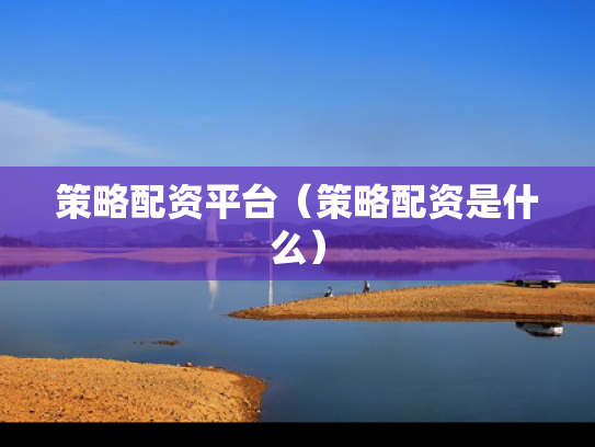 策略配资平台（策略配资是什么）