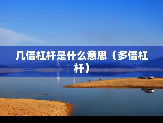 几倍杠杆是什么意思（多倍杠杆）