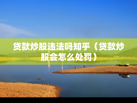 贷款炒股违法吗知乎（贷款炒股会怎么处罚）