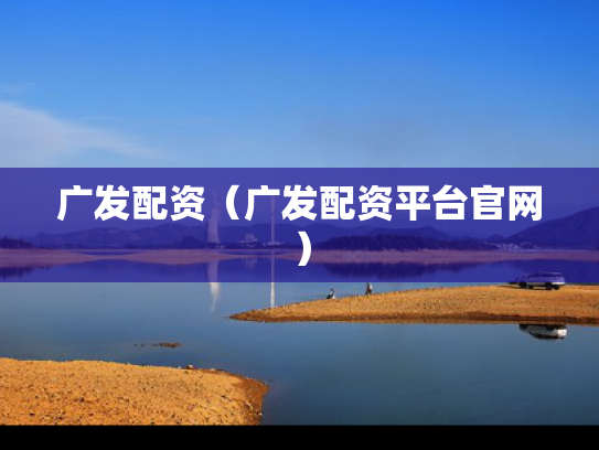 广发配资（广发配资平台官网）