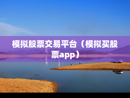 模拟股票交易平台（模拟买股票app）