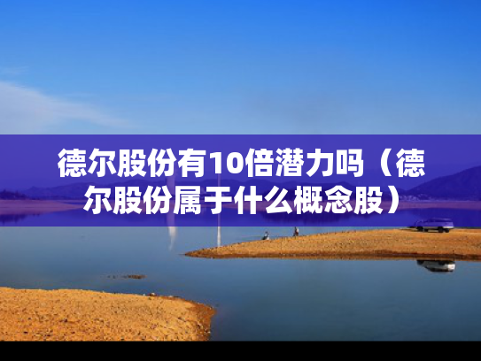 德尔股份有10倍潜力吗（德尔股份属于什么概念股）