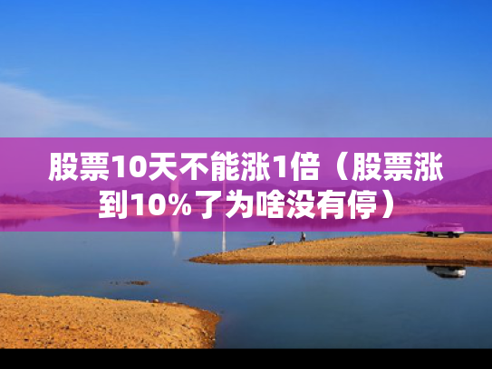 股票10天不能涨1倍（股票涨到10%了为啥没有停）