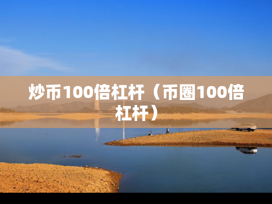 炒币100倍杠杆（币圈100倍杠杆）