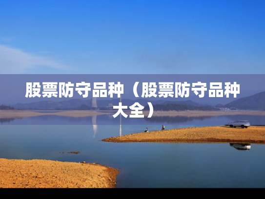股票防守品种（股票防守品种大全）