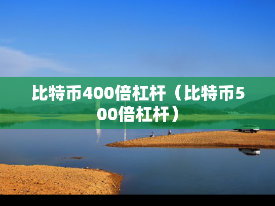比特币400倍杠杆（比特币500倍杠杆）