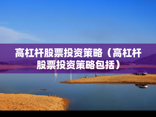 高杠杆股票投资策略（高杠杆股票投资策略包括）