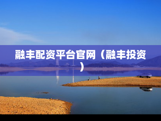 融丰配资平台官网（融丰投资）