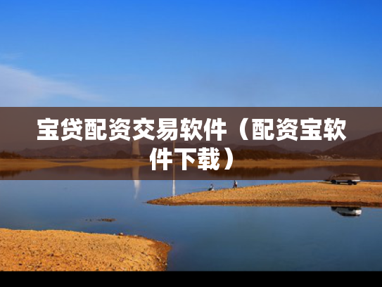 宝贷配资交易软件（配资宝软件下载）