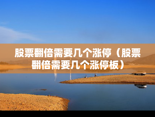 股票翻倍需要几个涨停（股票翻倍需要几个涨停板）