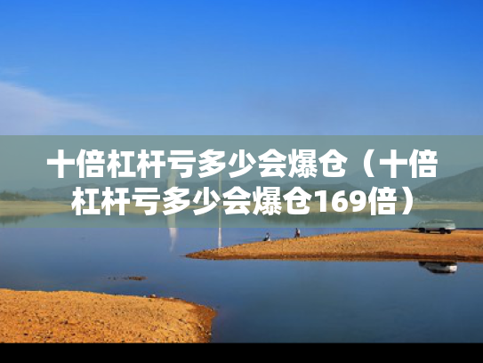 十倍杠杆亏多少会爆仓（十倍杠杆亏多少会爆仓169倍）