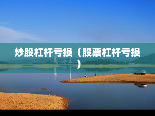 炒股杠杆亏损（股票杠杆亏损）