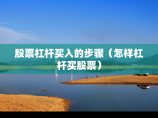 股票杠杆买入的步骤（怎样杠杆买股票）