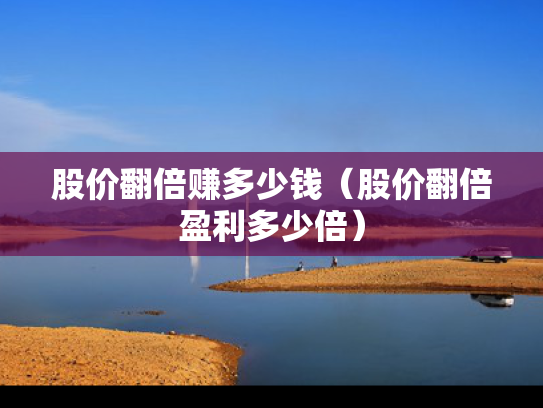 股价翻倍赚多少钱（股价翻倍盈利多少倍）