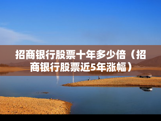 招商银行股票十年多少倍（招商银行股票近5年涨幅）