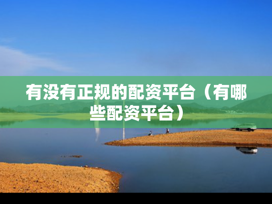有没有正规的配资平台（有哪些配资平台）