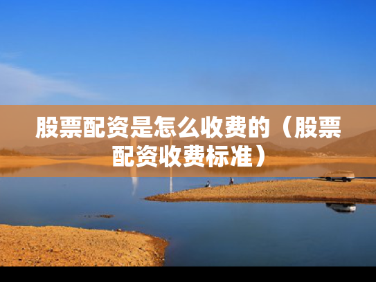 股票配资是怎么收费的（股票配资收费标准）