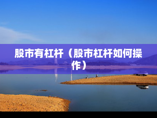 股市有杠杆（股市杠杆如何操作）
