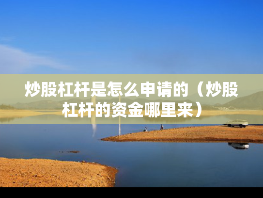 炒股杠杆是怎么申请的（炒股杠杆的资金哪里来）