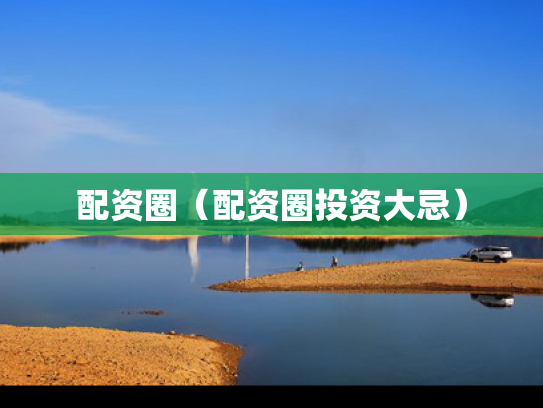配资圈（配资圈投资大忌）