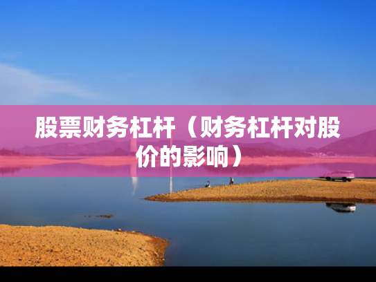 股票财务杠杆（财务杠杆对股价的影响）