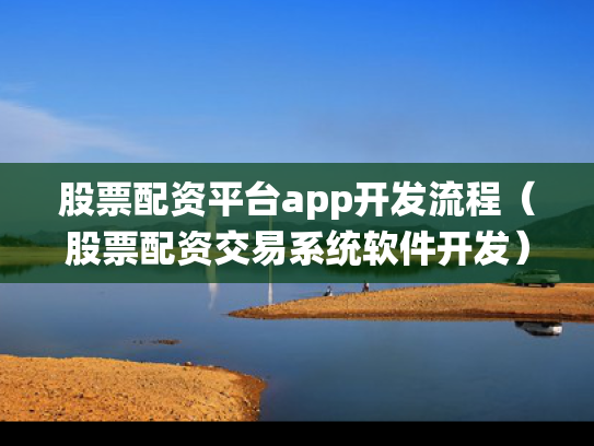 股票配资平台app开发流程（股票配资交易系统软件开发）