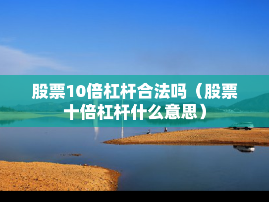 股票10倍杠杆合法吗（股票十倍杠杆什么意思）