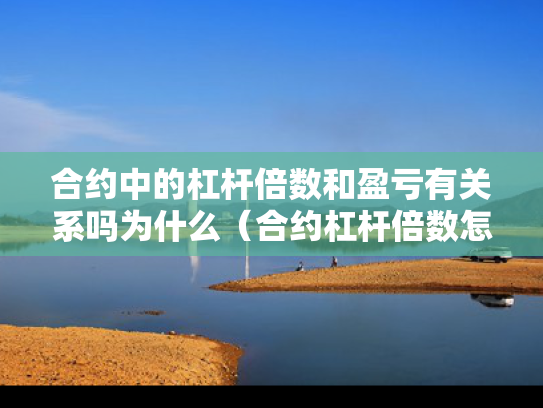 合约中的杠杆倍数和盈亏有关系吗为什么（合约杠杆倍数怎么计算收益）