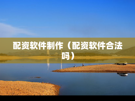 配资软件制作（配资软件合法吗）
