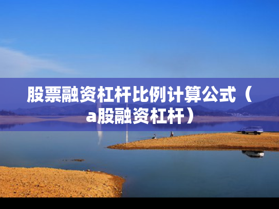 股票融资杠杆比例计算公式（a股融资杠杆）