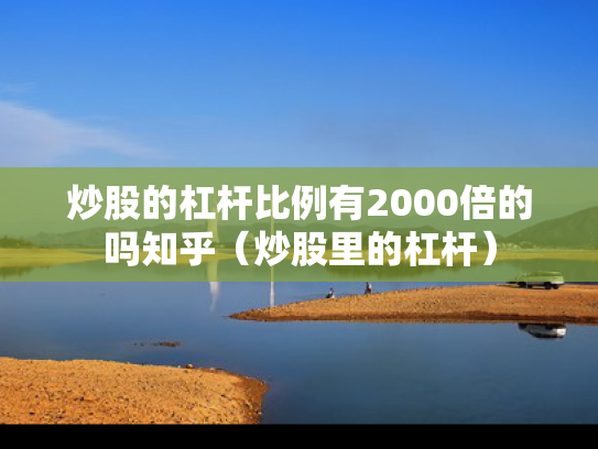 炒股的杠杆比例有2000倍的吗知乎（炒股里的杠杆）