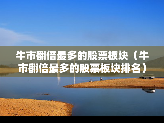牛市翻倍最多的股票板块（牛市翻倍最多的股票板块排名）